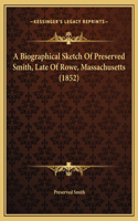 A Biographical Sketch Of Preserved Smith, Late Of Rowe, Massachusetts (1852)