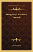 Sundry Jottings, Stray Leaves, Fragments