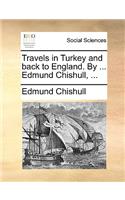 Travels in Turkey and Back to England. by ... Edmund Chishull, ...