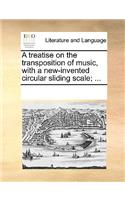 A treatise on the transposition of music, with a new-invented circular sliding scale; ...