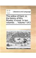 The widow of Kent; or, the history of Mrs. Rowley. A novel. In two volumes. ... Volume 1 of 2: (English)