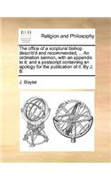 The Office of a Scriptural Bishop Describ'd and Recommended, ... an Ordination Sermon, with an Appendix to It: And a PostScript Containing an Apology for the Publication of It. by J. B.