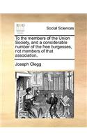 To the Members of the Union Society, and a Considerable Number of the Free Burgesses, Not Members of That Association.
