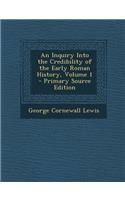 An Inquiry Into the Credibility of the Early Roman History, Volume 1