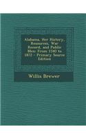 Alabama, Her History, Resources, War Record, and Public Men: From 1540 to 1872 - Primary Source Edition