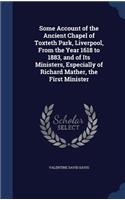 Some Account of the Ancient Chapel of Toxteth Park, Liverpool, From the Year 1618 to 1883, and of Its Ministers, Especially of Richard Mather, the First Minister