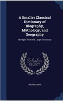 Smaller Classical Dictionary of Biography, Mythology, and Geography
