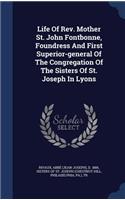 Life Of Rev. Mother St. John Fontbonne, Foundress And First Superior-general Of The Congregation Of The Sisters Of St. Joseph In Lyons