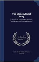 The Modern Short Story: A Study of the Form: Its Plot, Structure, Development and Other Requirements