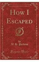 How I Escaped (Classic Reprint)