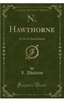 N. Hawthorne: Sa Vie Et Son Oeuvre (Classic Reprint)