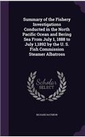 Summary of the Fishery Investigations Conducted in the North Pacific Ocean and Bering Sea from July 1, 1888 to July 1,1892 by the U. S. Fish Commission Steamer Albatross