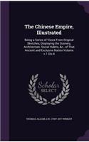 The Chinese Empire, Illustrated: Being a Series of Views From Original Sketches, Displaying the Scenery, Architecture, Social Habits, &c., of That Ancient and Exclusive Nation Volum