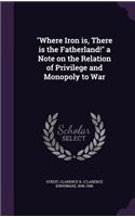 Where Iron is, There is the Fatherland! a Note on the Relation of Privilege and Monopoly to War