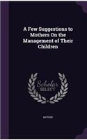 Few Suggestions to Mothers On the Management of Their Children