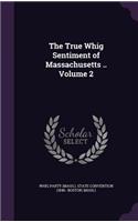 The True Whig Sentiment of Massachusetts .. Volume 2