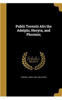 Publii Terentii Afri the Adelphi, Hecyra, and Phormio;