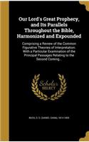 Our Lord's Great Prophecy, and Its Parallels Throughout the Bible, Harmonized and Expounded
