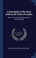 A Description of the Close Rolls in the Tower of London: With an Account of the Early Courts of Law and Equity