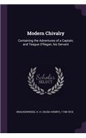 Modern Chivalry: Containing the Adventures of a Captain, and Teague O'Regan, his Servant