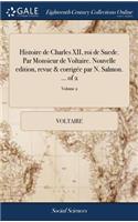 Histoire de Charles XII, Roi de Suede. Par Monsieur de Voltaire. Nouvelle Edition, Revue & Corrigée Par N. Salmon. ... of 2; Volume 2