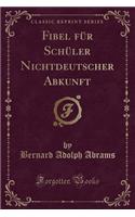Fibel Fï¿½r Schï¿½ler Nichtdeutscher Abkunft (Classic Reprint)