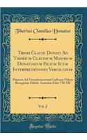 Tiberi Claudi Donati Ad Tiberium Claudium Maximum Donatianum Filium Suum Interpretationes Vergilianae, Vol. 2