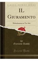 Il Giuramento: Melodramma in Tre Atti (Classic Reprint)