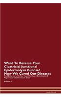 Want To Reverse Your Cicatricial Junctional Epidermolysis Bullosa? How We Cured Our Diseases. The 30 Day Journal for Raw Vegan Plant-Based Detoxification & Regeneration with Information & Tips Volume 1