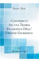 Contributi Ad Una Teoria Filosofica Dell' Ordine Giuridico (Classic Reprint)
