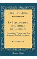 La Estudiantina, Ã? El Diablo de Salamanca: Comedia En Tres Actos Y DOS Cuadros, Original Y En Verso (Classic Reprint)