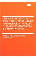 Life of Lord Norton (Right Hon. Sir Charles Adderley, K. C. M. G., M. P.) 1814-1905, Statesman & Philanthropist