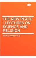 The New Peace: Lectures on Science and Religion: Lectures on Science and Religion