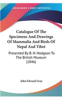 Catalogue Of The Specimens And Drawings Of Mammalia And Birds Of Nepal And Tibet: Presented By B. H. Hodgson To The British Museum (1846)