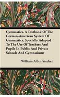 Gymnastics. A Textbook Of The German-American System Of Gymnastics, Specially Adapted To The Use Of Teachers And Pupils In Public And Private Schools And Gymnasiums