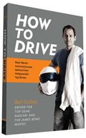 How to Drive: Real World Instruction and Advice from Hollywood's Top Driver