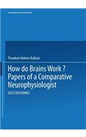 How do Brains Work?: Papers of a Comparative Neurophysiologist(Contemporary Neuroscientists)
