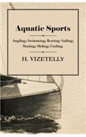 Aquatic Sports: Angling; Swimming; Rowing: Sailing; Skating; Sliding; Curling.: Angling; Swimming; Rowing: Sailing; Skating; Sliding; Curling.