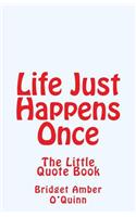 Life Just Happens Once: The Little Quote Book