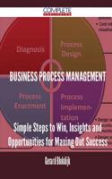 Business Process Management - Simple Steps to Win, Insights and Opportunities for Maxing Out Success