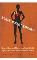 Your Toxic Enemy: How to Heal and Thrive in a Toxic World!