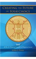 Creating the Future of Your Choice: A Do-It-Yourself Guide to Empowerment