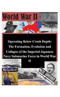 Operating Below Crush Depth - The Formation, Evolution, and Collapse of the Imperial Japanese Navy Submarine Force