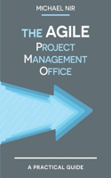 The Agile PMO: Leading the Effective, Value Driven, Project Management Office(1 Business Agile Leadership)