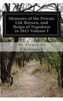 Memoirs of the Private Life Return, and Reign of Napoleon in 1815 Volume I