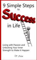 9 Simple Steps to Success in Lifeliving with Passion and Unlocking Your Inner Strength to Make It Happen: (Achieve Greatness, Map to Success, Success