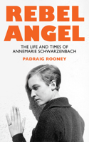 Rebel Angel: The Life and Times of Annemarie Schwarzenbach