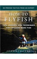 How to Flyfish: Tips, Lessons, and Techniques for Catching More Fish