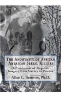 Anonymity of African American Serial Killers: A Continuum of Negative Imagery from Slavery to Prisons