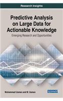 Predictive Analysis on Large Data for Actionable Knowledge: Emerging Research and Opportunities